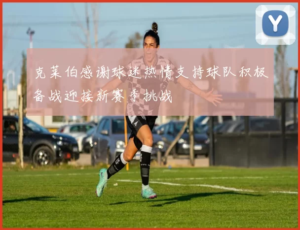 克莱伯感谢球迷热情支持球队积极备战迎接新赛季挑战