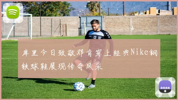 库里今日致敬邓肯穿上经典Nike钢铁球鞋展现传奇风采