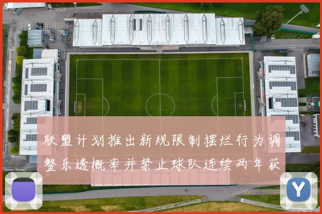 联盟计划推出新规限制摆烂行为调整乐透概率并禁止球队连续两年获得前四选秀权