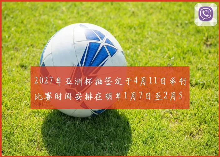 2027年亚洲杯抽签定于4月11日举行比赛时间安排在明年1月7日至2月5日